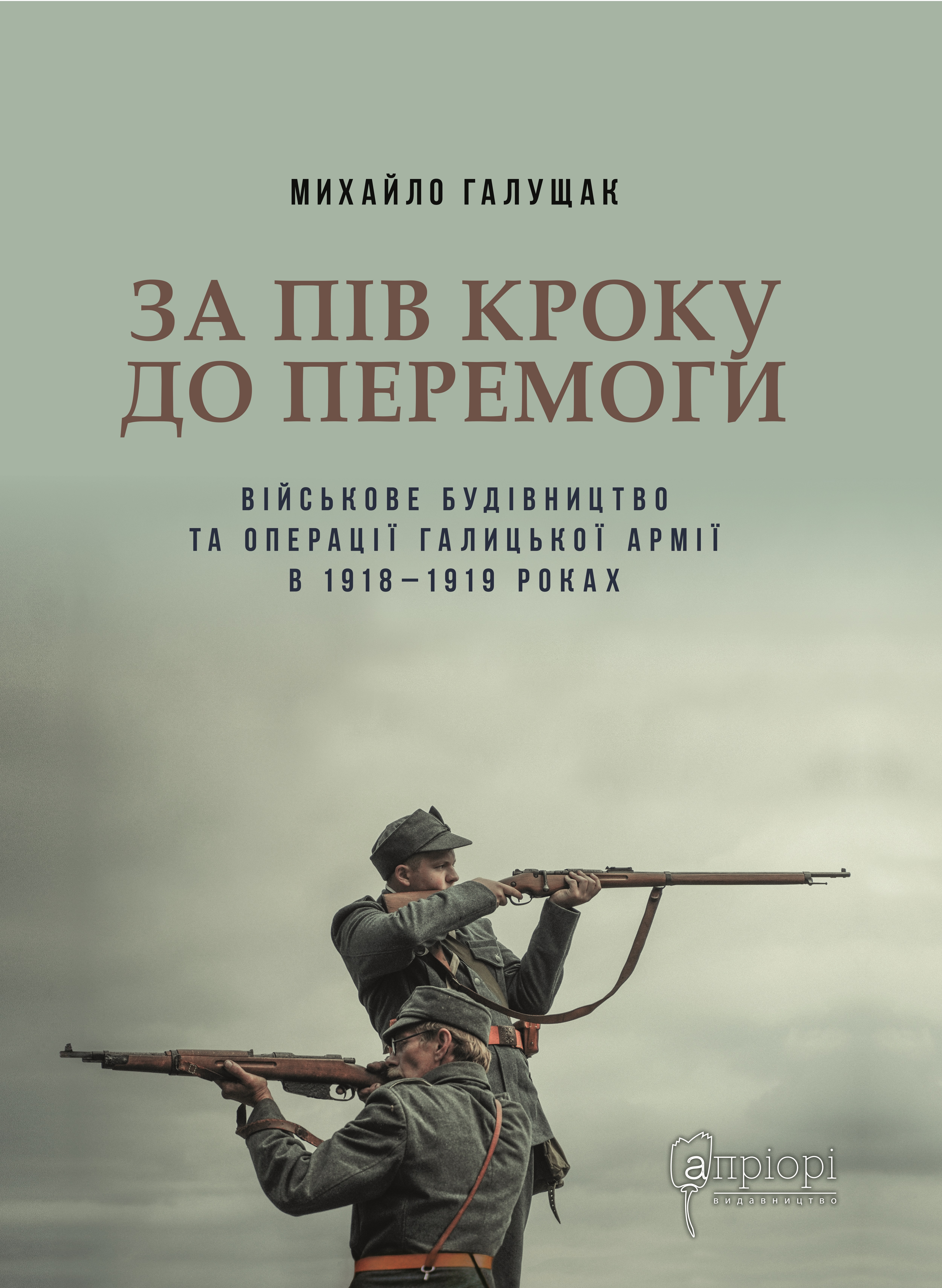 Обкладинка За пів кроку до перемоги. Військове будівництво та операції Галицької Армії в 1918-1919 роках