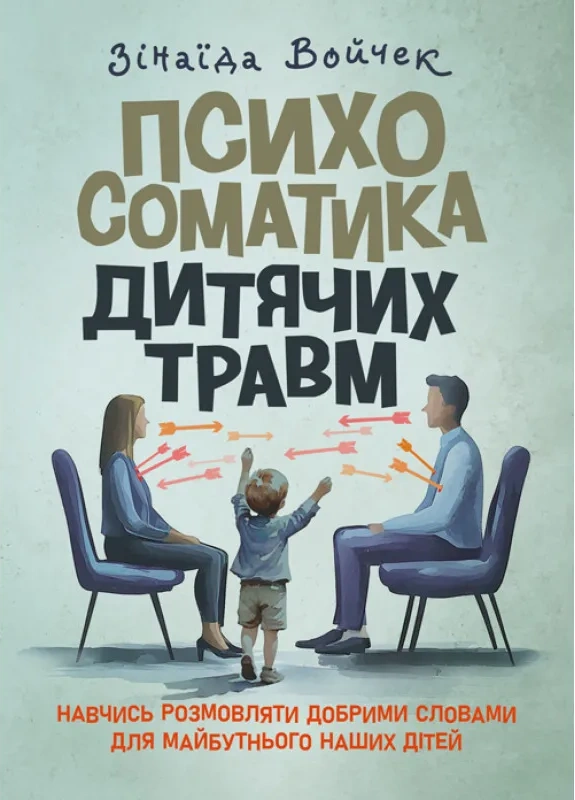 Психосоматика дитячих травм. Навчитись розмовляти добрими словами для майбутнього наших дітей