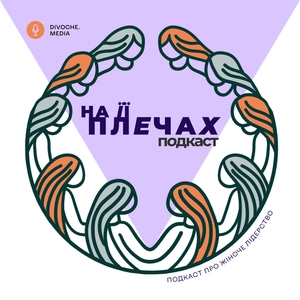 На її плечах. Подкаст DIVOCHE.MEDIA