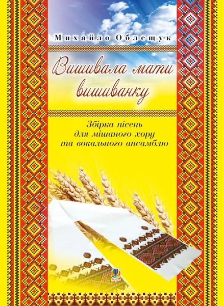 Вишивала мати вишиванку. Збірка пісень для мішаного хору та вокального ансамблю